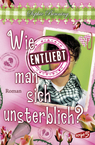 Cover von Wie entliebt man sich unsterblich?