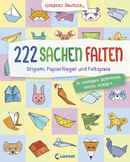222 Sachen falten - in wenigen Schritten leicht erklärt