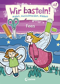 Wir basteln! - Malen, Ausschneiden, Kleben - Feen