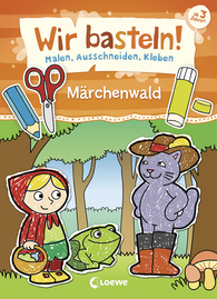 Wir basteln! - Malen, Ausschneiden, Kleben - Märchenwald