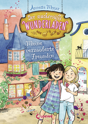 Der zuckersüße Wunderladen (Band 1) - Meine verzauberte Freundin